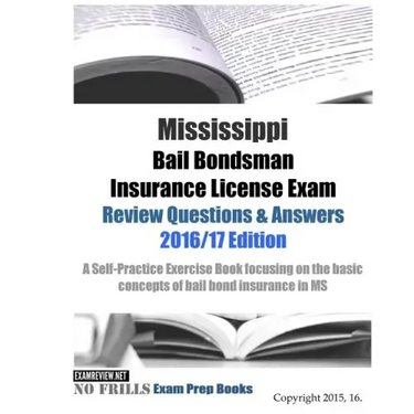 Mississippi Bail Bondsman Insurance License Exam Review Questions & Answers 2016/17 Edition: Self-Practice Exercises focusing on the basic principles