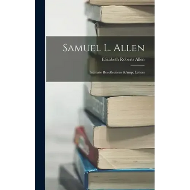 Samuel L. Allen; Intimate Recollections & Letters