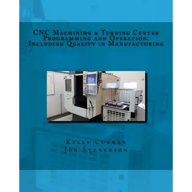 CNC Machining & Turning Center Programming and Operation: : Including Quality in Manufacturing