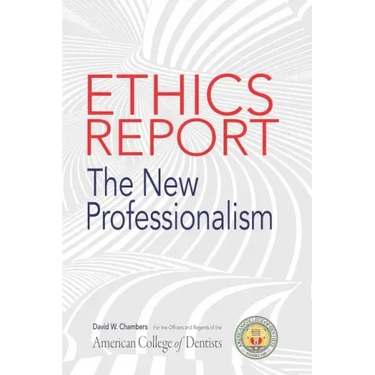 The American College of Dentists Ethics Report: The New Professionalism
