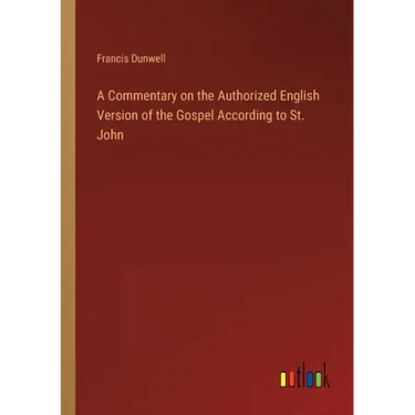 A Commentary on the Authorized English Version of the Gospel According to St. John