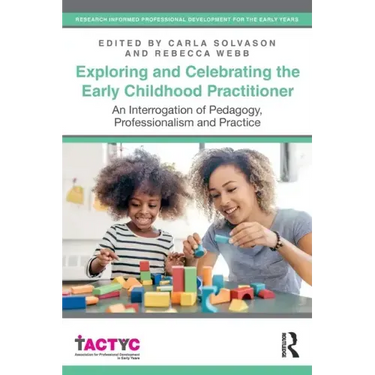 Exploring and Celebrating the Early Childhood Practitioner: An Interrogation of Pedagogy, Professionalism and Practice