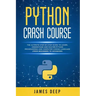 Python Crash Course: The Ultimate Step-By-Step Guide to Learn, Understand, and Master Python Programming and Computer Coding Language (From
