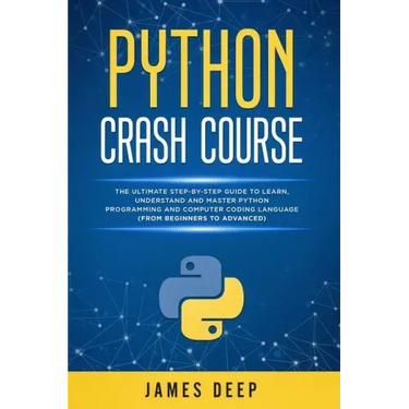 Python Crash Course: The Ultimate Step-By-Step Guide to Learn, Understand, and Master Python Programming and Computer Coding Language (From