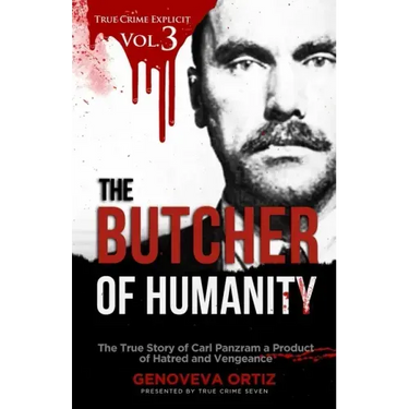 The Butcher of Humanity: The True Story of Carl Panzram a Product of Hatred and Vengeance