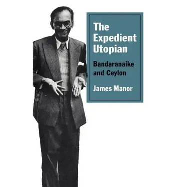 The Expedient Utopian: Bandaranaike and Ceylon