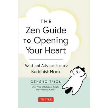The Zen Guide to Opening Your Heart: Practical Advice from a Zen Buddhist Monk