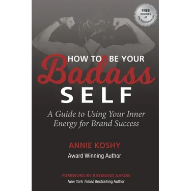 How To Be Your BADASS Self: A Guide to Using Your Inner Energy for Brand Success