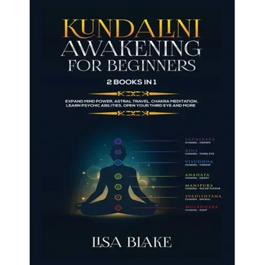 Kundalini Awakening for Beginners: 2 Books in 1: Expand Mind Power, Astral Travel, Chakra Meditation, Learn Psychic Abilities, Open Your Third Eye and