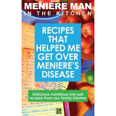 Meniere Man In The Kitchen: Recipes That Helped Me Get Over Meniere's. Delicious Low Salt Recipes From Our Family Kitchen