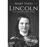 Mary Todd Lincoln: A Life from Beginning to End