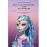 Doll Customizing for Beginners: A Complete Guide for All Materials Needed to Start Your First Project (+ Prices)