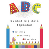 Guided big dots alphabet: markers activity, giant, large book for kids with easy A to Z guided big dots, connecting dots and cute animals names