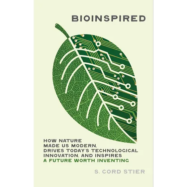 Bioinspired: How Nature Made Us Modern, Drives Today's Technological Innovation, and Inspires a Future Worth Inventing