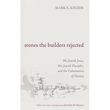 Stones the Builders Rejected: The Jewish Jesus, His Jewish Disciples, and the Culmination of History