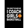You don't Scare Me I Coach Girls Basketball: Basketball Coach Gifts For Girls