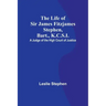 The Life of Sir James Fitzjames Stephen, Bart., K.C.S.I.: A Judge of the High Court of Justice