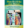 iPhone XS & XS Max User Manual: Complete Guide for a Beginner & a Senior on the Latest Tips & Tricks of Using iPhone XS & XS Max, & Upgrading iOS 12 t
