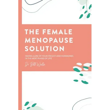 The Female Menopause Solution: Taking Control of Your Weight and Hormones in the Next Phase of Life