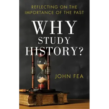 Why Study History?: Reflecting on the Importance of the Past