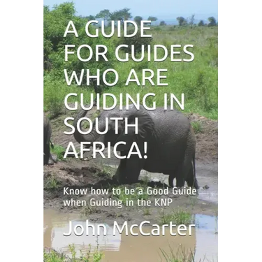 A Guide for Guides Who Are Guiding in South Africa!: Know how to be a Good Guide when Guiding in the KNP
