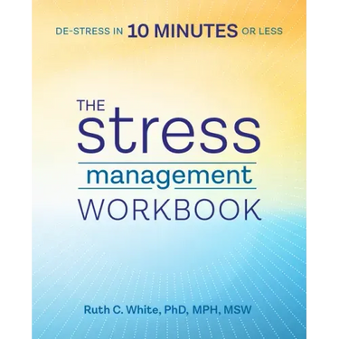 The Stress Management Workbook: De-Stress in 10 Minutes or Less