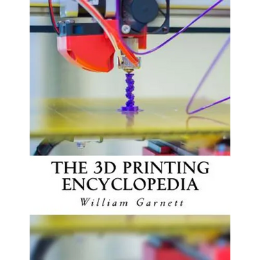 The 3D Printing Encyclopedia: Everything You Need To Know About 3D Printing