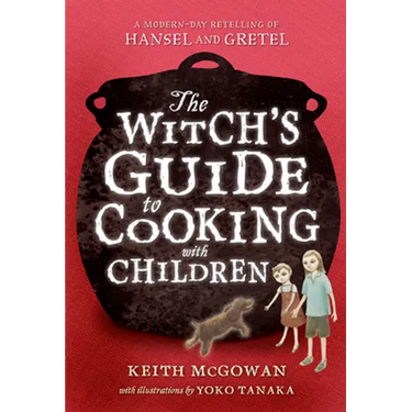 The Witch's Guide to Cooking with Children: A Modern-Day Retelling of Hansel and Gretel