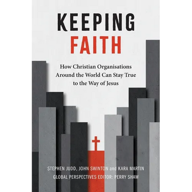 Keeping Faith: How Christian Organisations Around the World Can Stay True to the Way of Jesus