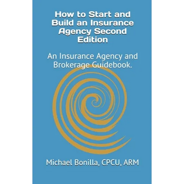 How to Start and Build an Insurance Agency. Edition 2: An Insurance Agency and Brokerage Guidebook.