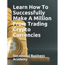 Learn How To Successfully Make A Million From Trading Crypto Currencies