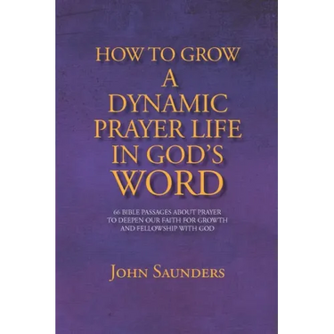 How To Grow A Dynamic Prayer Life In God's Word: 66 Bible Passages About Prayer - To Deepen Our Faith For Growth and Fellowship with God