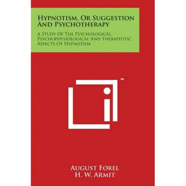 Hypnotism, Or Suggestion And Psychotherapy: A Study Of The Psychological, Psychophysiological And Therapeutic Aspects Of Hypnotism