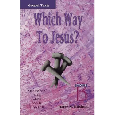 Which Way to Jesus?: Sermons for Lent and Easter: Cycle B, Gospel Texts