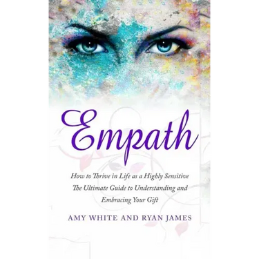 Empath: How to Thrive in Life as a Highly Sensitive - The Ultimate Guide to Understanding and Embracing Your Gift