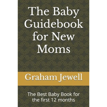 The Baby Guidebook for New Moms: The Best Baby Book for the first 12 months