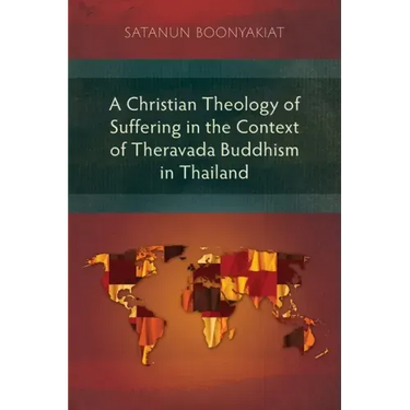 A Christian Theology of Suffering in the Context of Theravada Buddhism in Thailand