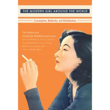 The Modern Girl Around the World: Consumption, Modernity, and Globalization