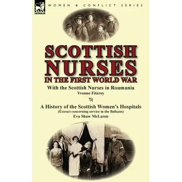 Scottish Nurses in the First World War: With the Scottish Nurses in Roumania by Yvonne Fitzroy & a History of the Scottish Women's Hospitals (Extract