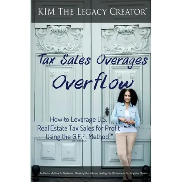 Tax Sales Overages Overflow: How to Leverage U.S. Real Estate Tax Sales for Profit Using the G.F.F. METHOD(TM) (Get. Find. File.)