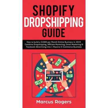 Shopify Dropshipping Guide: How to build a $100K per Month Online Business in 2019. Combine Dropshipping, Affiliate Marketing, Email Marketing & Faceb