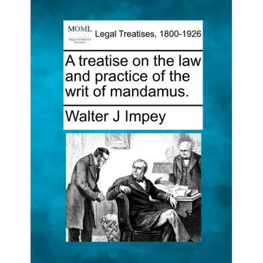 A Treatise on the Law and Practice of the Writ of Mandamus.