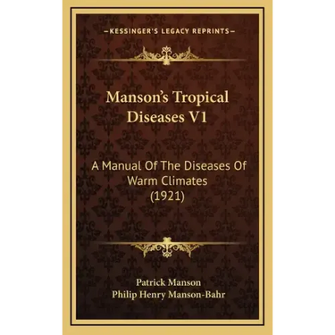 Manson's Tropical Diseases V1: A Manual Of The Diseases Of Warm Climates (1921)