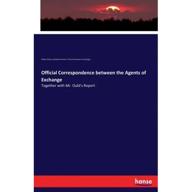 Official Correspondence between the Agents of Exchange: Together with Mr. Ould's Report
