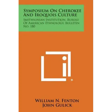 Symposium on Cherokee and Iroquois Culture: Smithsonian Institution, Bureau of American Ethnology, Bulletin No. 180