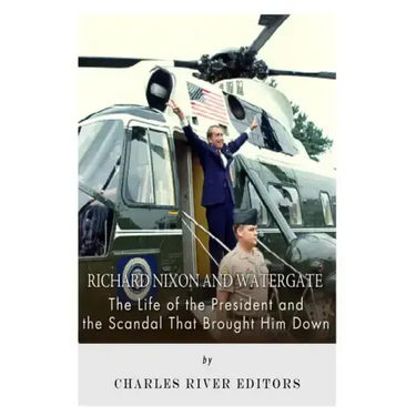 Richard Nixon and Watergate: The Life of the President and the Scandal That Brought Him Down
