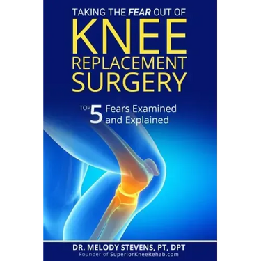 Taking the FEAR Out of Knee Replacement Surgery: Top 5 Fears Examined and Explained