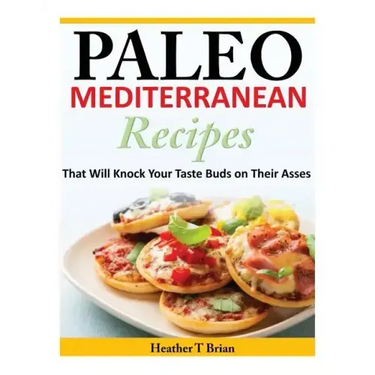 Paleo Mediterranean Recipes: That Will Knock Your Taste Buds on Their Asses