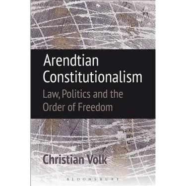Arendtian Constitutionalism: Law, Politics and the Order of Freedom