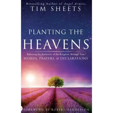 Planting the Heavens: Releasing the Authority of the Kingdom Through Your Words, Prayers, and Declarations